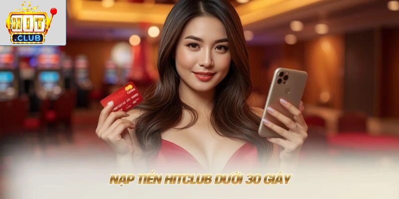 Vào Hitclub Ngay Hôm Nay 💎 Tải App Lấy Tiền Thưởng Nóng Nạp tiền HITCLUB dưới 30 giây